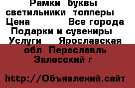 Рамки, буквы, светильники, топперы  › Цена ­ 1 000 - Все города Подарки и сувениры » Услуги   . Ярославская обл.,Переславль-Залесский г.